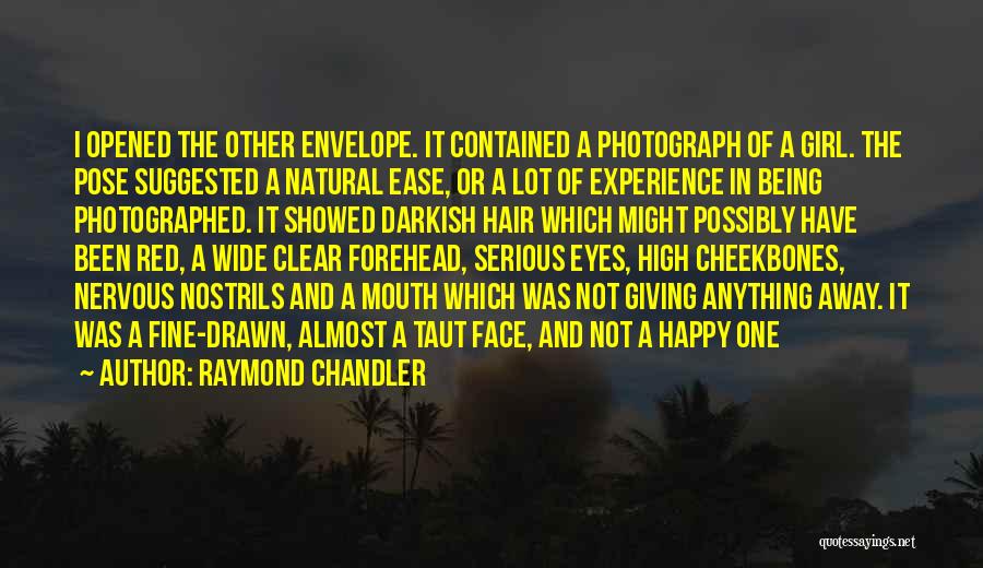 Raymond Chandler Quotes: I Opened The Other Envelope. It Contained A Photograph Of A Girl. The Pose Suggested A Natural Ease, Or A