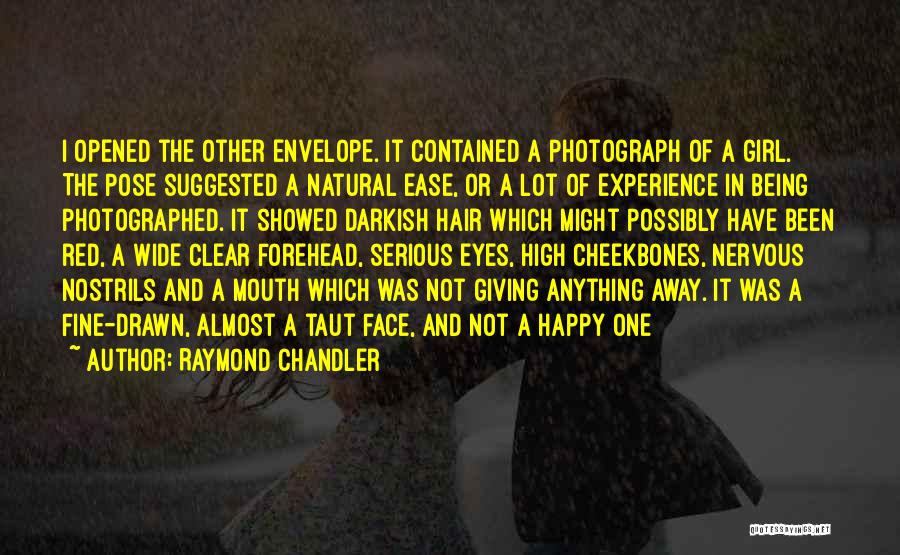 Raymond Chandler Quotes: I Opened The Other Envelope. It Contained A Photograph Of A Girl. The Pose Suggested A Natural Ease, Or A