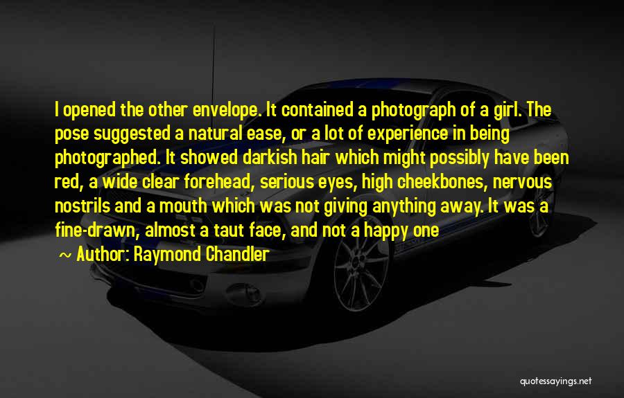 Raymond Chandler Quotes: I Opened The Other Envelope. It Contained A Photograph Of A Girl. The Pose Suggested A Natural Ease, Or A