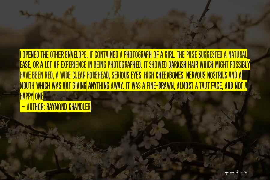 Raymond Chandler Quotes: I Opened The Other Envelope. It Contained A Photograph Of A Girl. The Pose Suggested A Natural Ease, Or A