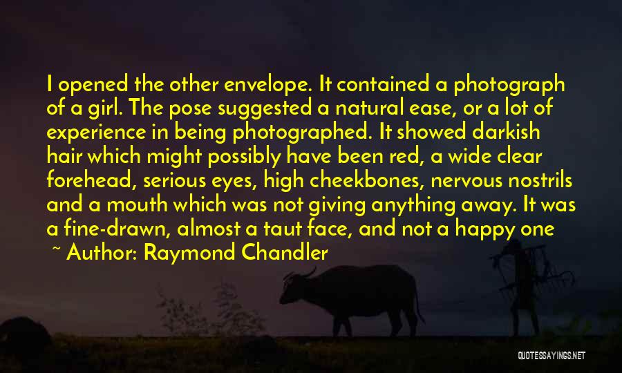 Raymond Chandler Quotes: I Opened The Other Envelope. It Contained A Photograph Of A Girl. The Pose Suggested A Natural Ease, Or A