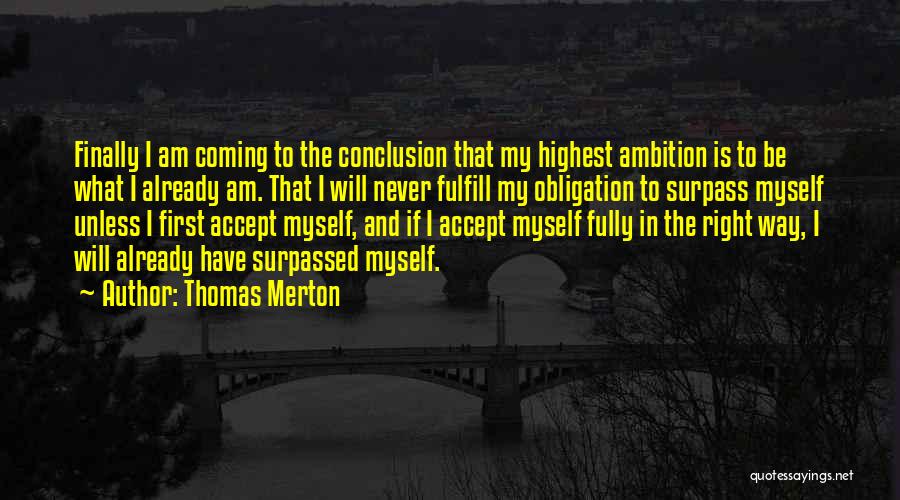 Thomas Merton Quotes: Finally I Am Coming To The Conclusion That My Highest Ambition Is To Be What I Already Am. That I