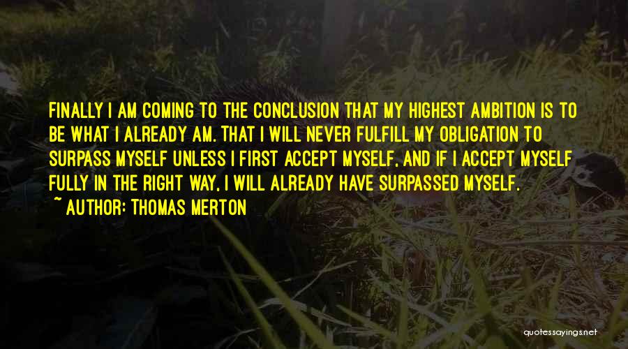 Thomas Merton Quotes: Finally I Am Coming To The Conclusion That My Highest Ambition Is To Be What I Already Am. That I