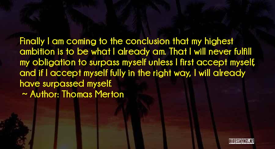 Thomas Merton Quotes: Finally I Am Coming To The Conclusion That My Highest Ambition Is To Be What I Already Am. That I