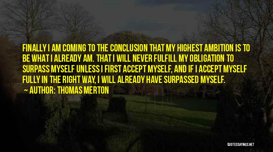 Thomas Merton Quotes: Finally I Am Coming To The Conclusion That My Highest Ambition Is To Be What I Already Am. That I