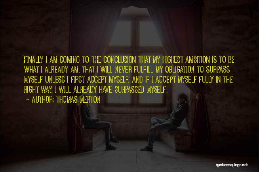 Thomas Merton Quotes: Finally I Am Coming To The Conclusion That My Highest Ambition Is To Be What I Already Am. That I