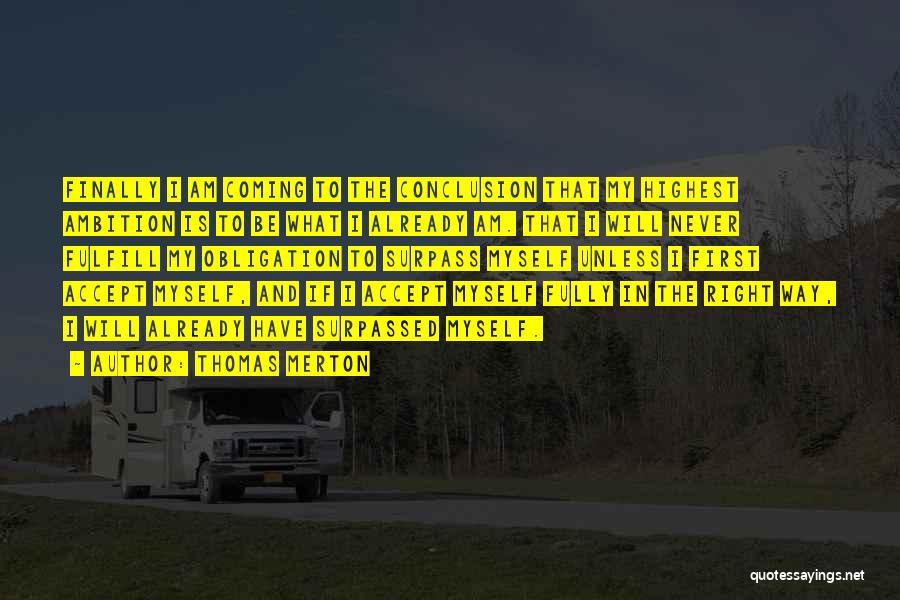 Thomas Merton Quotes: Finally I Am Coming To The Conclusion That My Highest Ambition Is To Be What I Already Am. That I