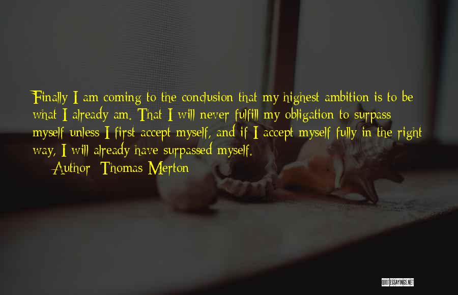 Thomas Merton Quotes: Finally I Am Coming To The Conclusion That My Highest Ambition Is To Be What I Already Am. That I