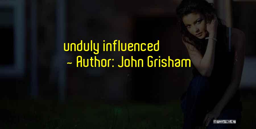 John Grisham Quotes: Unduly Influenced