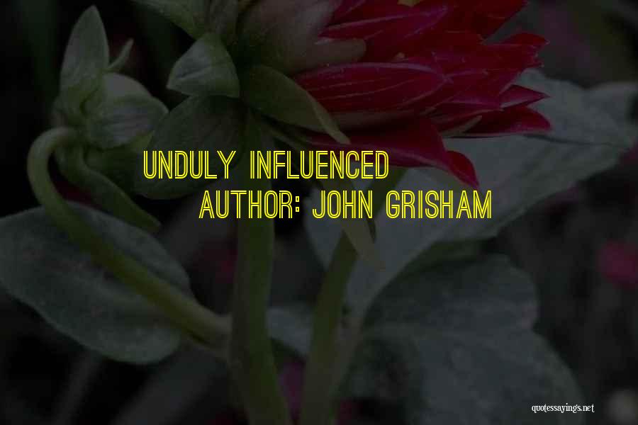John Grisham Quotes: Unduly Influenced
