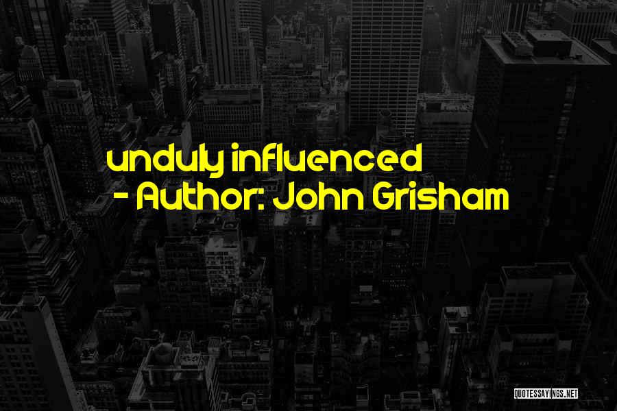 John Grisham Quotes: Unduly Influenced