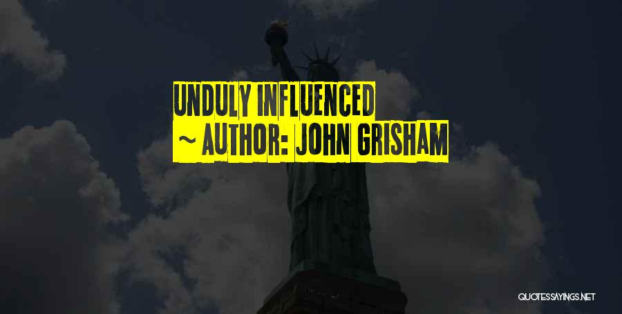 John Grisham Quotes: Unduly Influenced