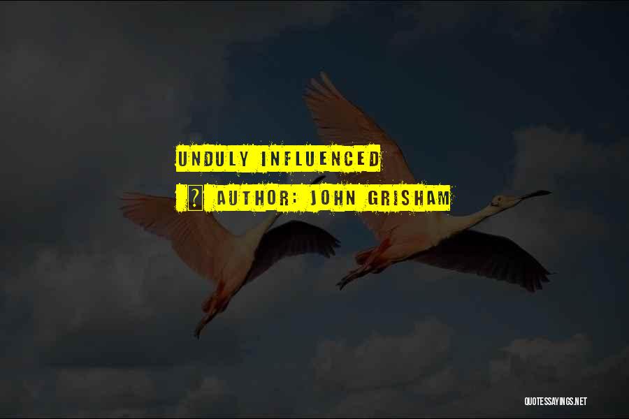 John Grisham Quotes: Unduly Influenced