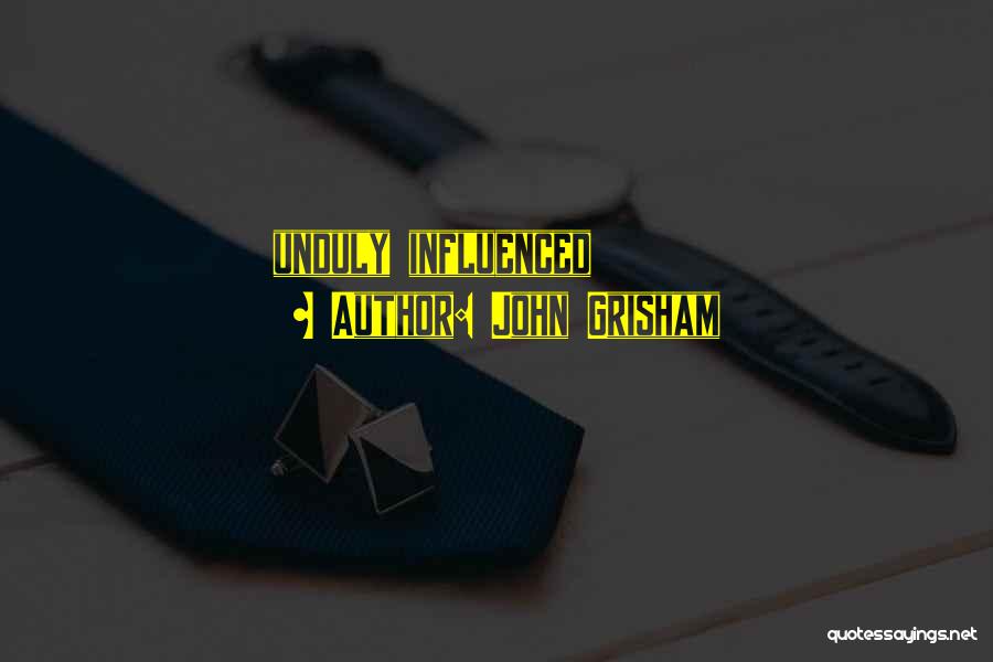 John Grisham Quotes: Unduly Influenced