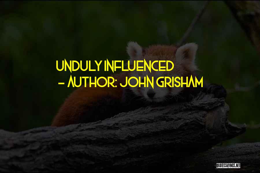 John Grisham Quotes: Unduly Influenced