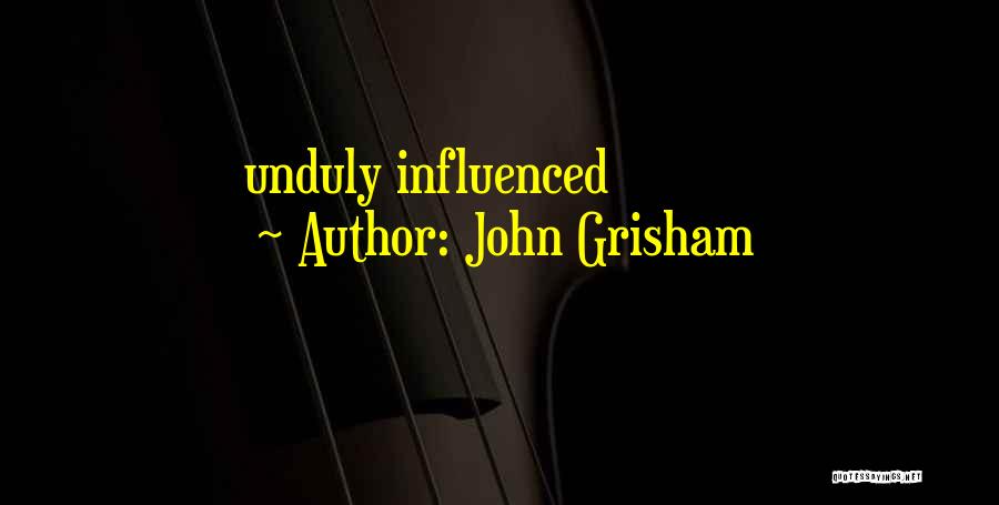 John Grisham Quotes: Unduly Influenced