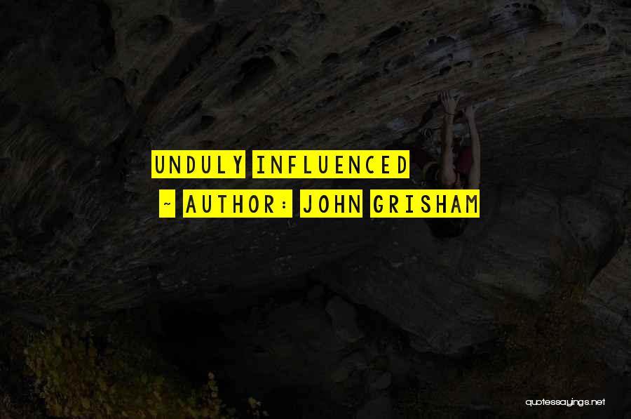 John Grisham Quotes: Unduly Influenced