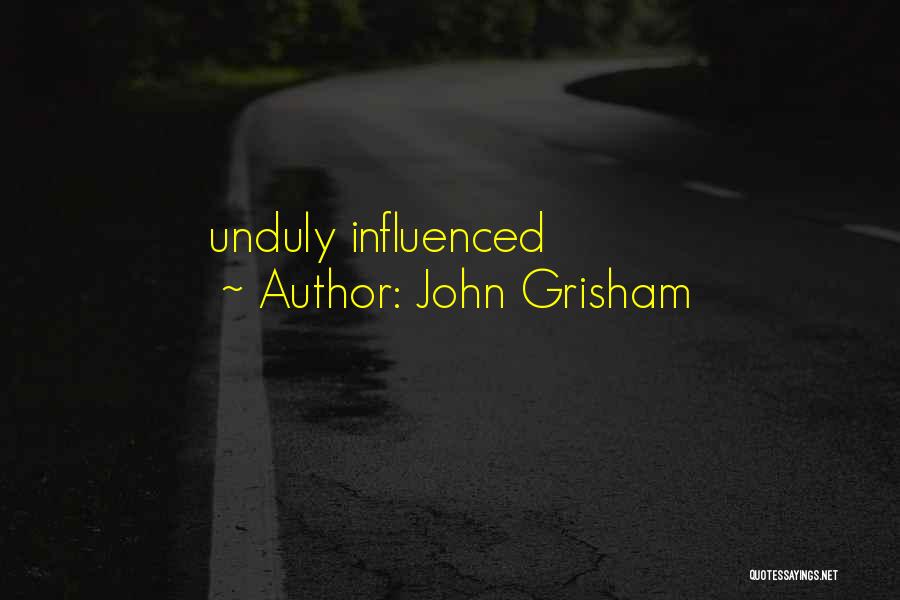 John Grisham Quotes: Unduly Influenced