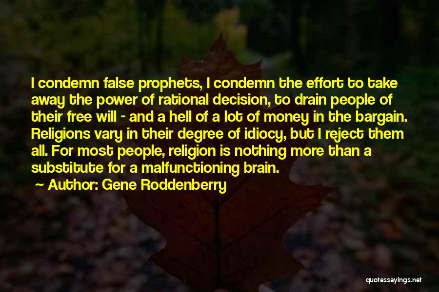 Gene Roddenberry Quotes: I Condemn False Prophets, I Condemn The Effort To Take Away The Power Of Rational Decision, To Drain People Of