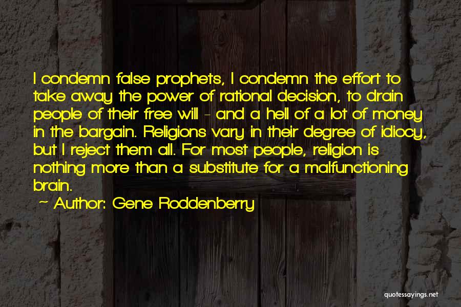 Gene Roddenberry Quotes: I Condemn False Prophets, I Condemn The Effort To Take Away The Power Of Rational Decision, To Drain People Of