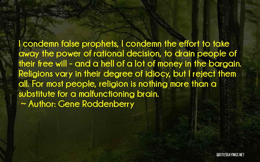 Gene Roddenberry Quotes: I Condemn False Prophets, I Condemn The Effort To Take Away The Power Of Rational Decision, To Drain People Of
