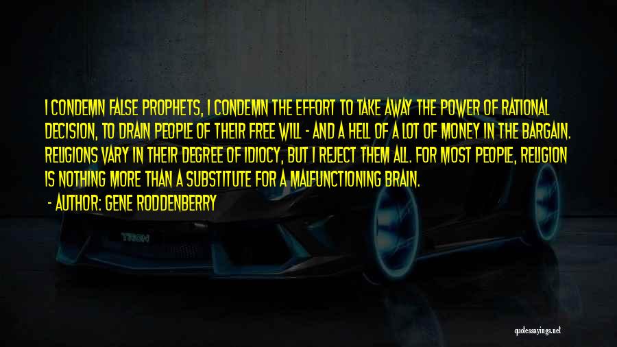 Gene Roddenberry Quotes: I Condemn False Prophets, I Condemn The Effort To Take Away The Power Of Rational Decision, To Drain People Of