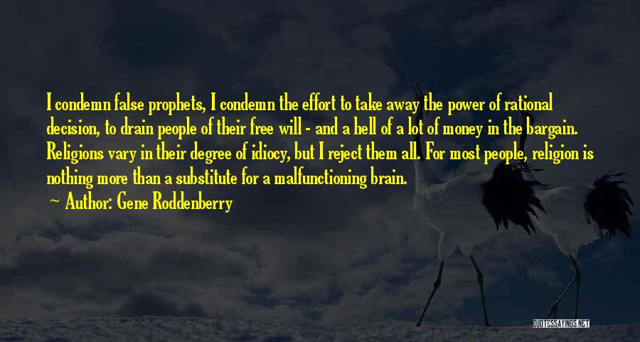 Gene Roddenberry Quotes: I Condemn False Prophets, I Condemn The Effort To Take Away The Power Of Rational Decision, To Drain People Of