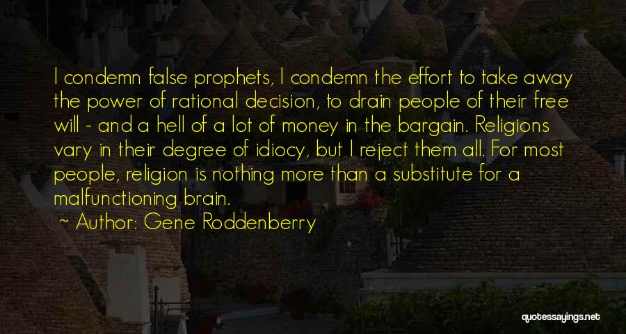 Gene Roddenberry Quotes: I Condemn False Prophets, I Condemn The Effort To Take Away The Power Of Rational Decision, To Drain People Of