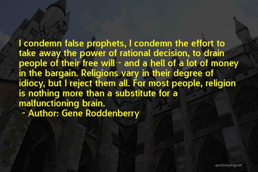 Gene Roddenberry Quotes: I Condemn False Prophets, I Condemn The Effort To Take Away The Power Of Rational Decision, To Drain People Of