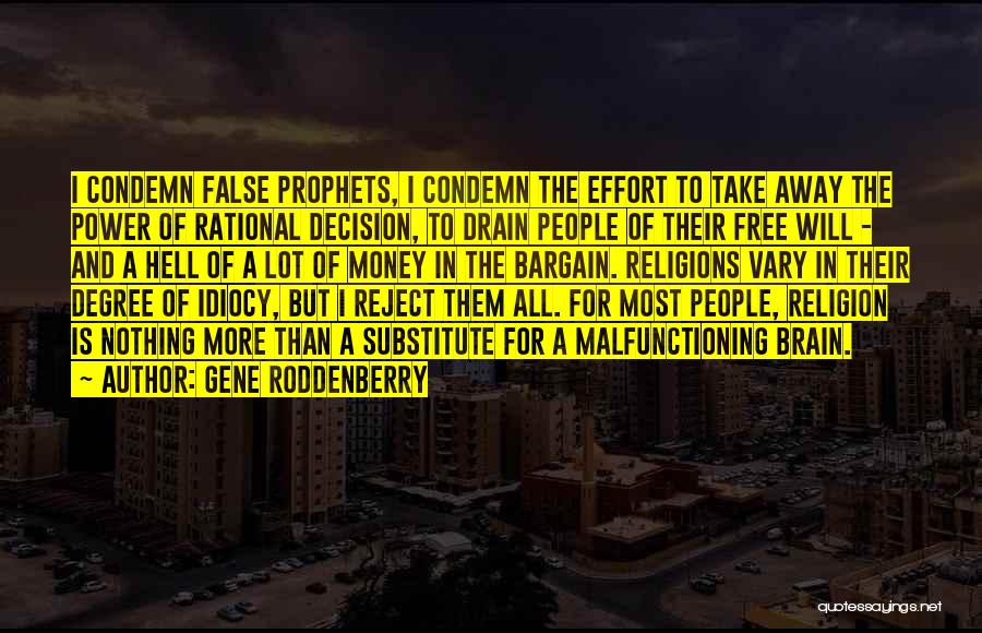 Gene Roddenberry Quotes: I Condemn False Prophets, I Condemn The Effort To Take Away The Power Of Rational Decision, To Drain People Of