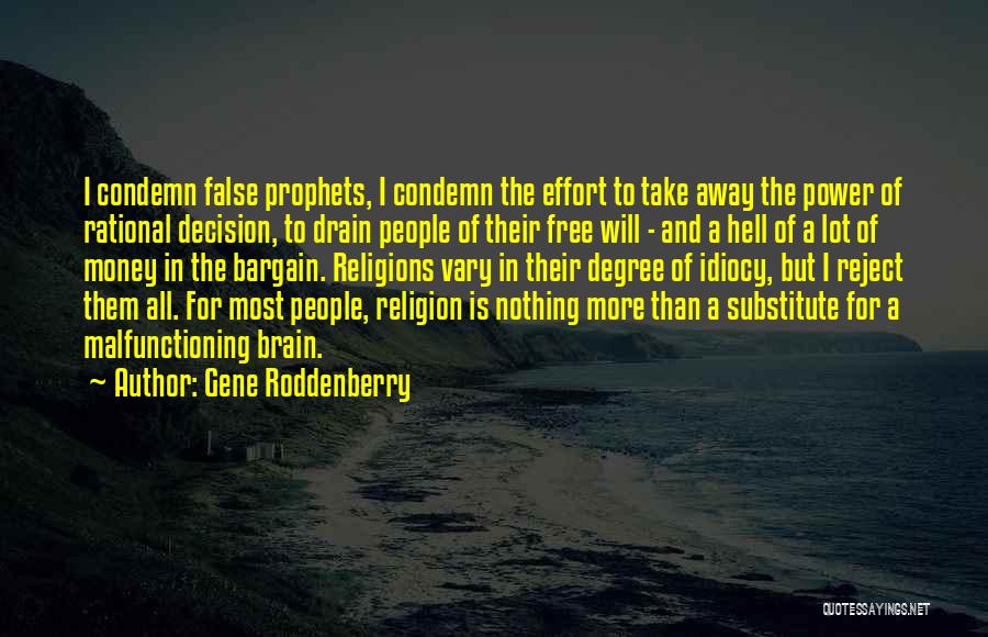 Gene Roddenberry Quotes: I Condemn False Prophets, I Condemn The Effort To Take Away The Power Of Rational Decision, To Drain People Of