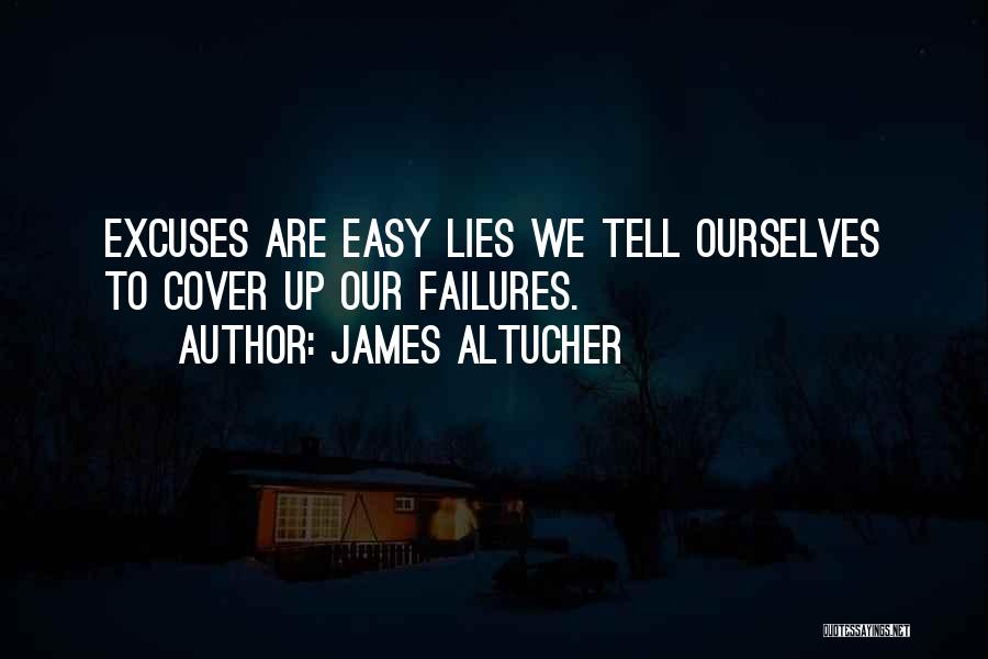 James Altucher Quotes: Excuses Are Easy Lies We Tell Ourselves To Cover Up Our Failures.
