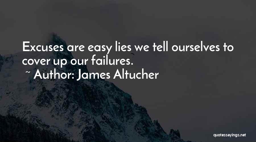 James Altucher Quotes: Excuses Are Easy Lies We Tell Ourselves To Cover Up Our Failures.