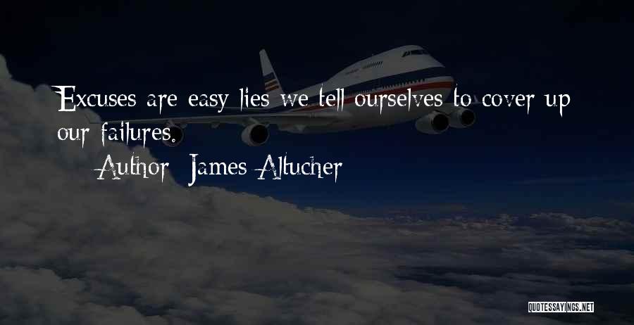 James Altucher Quotes: Excuses Are Easy Lies We Tell Ourselves To Cover Up Our Failures.