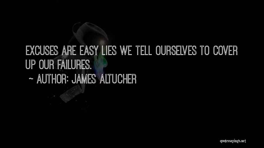 James Altucher Quotes: Excuses Are Easy Lies We Tell Ourselves To Cover Up Our Failures.