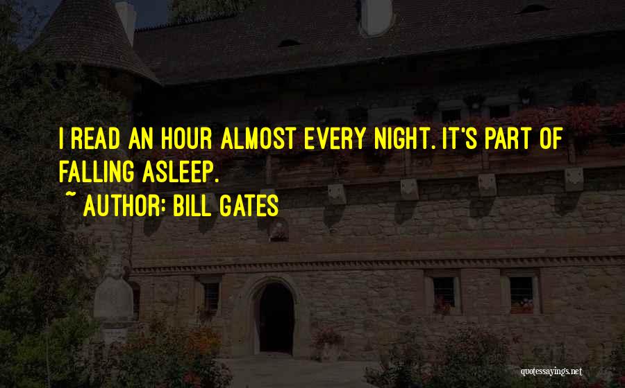 Bill Gates Quotes: I Read An Hour Almost Every Night. It's Part Of Falling Asleep.