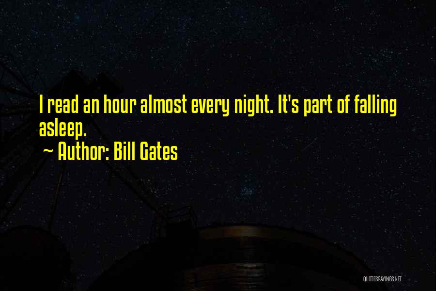 Bill Gates Quotes: I Read An Hour Almost Every Night. It's Part Of Falling Asleep.