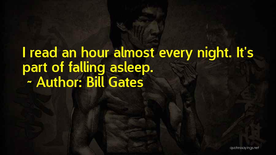 Bill Gates Quotes: I Read An Hour Almost Every Night. It's Part Of Falling Asleep.