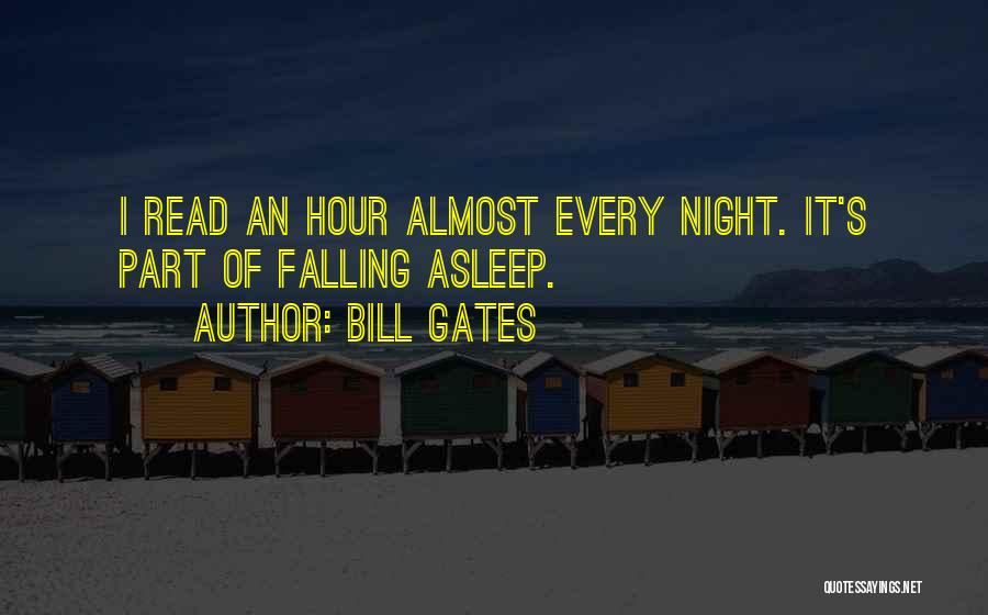 Bill Gates Quotes: I Read An Hour Almost Every Night. It's Part Of Falling Asleep.