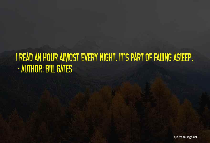 Bill Gates Quotes: I Read An Hour Almost Every Night. It's Part Of Falling Asleep.