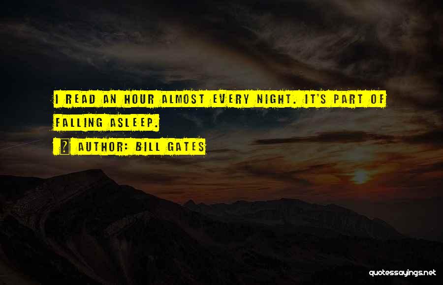 Bill Gates Quotes: I Read An Hour Almost Every Night. It's Part Of Falling Asleep.