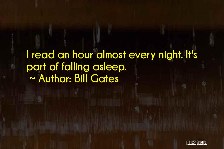 Bill Gates Quotes: I Read An Hour Almost Every Night. It's Part Of Falling Asleep.