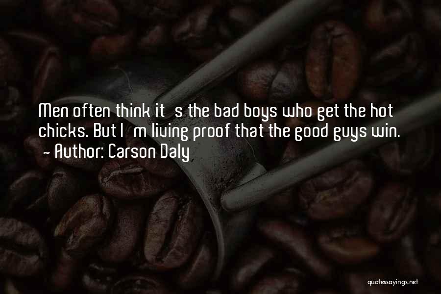 Carson Daly Quotes: Men Often Think It's The Bad Boys Who Get The Hot Chicks. But I'm Living Proof That The Good Guys