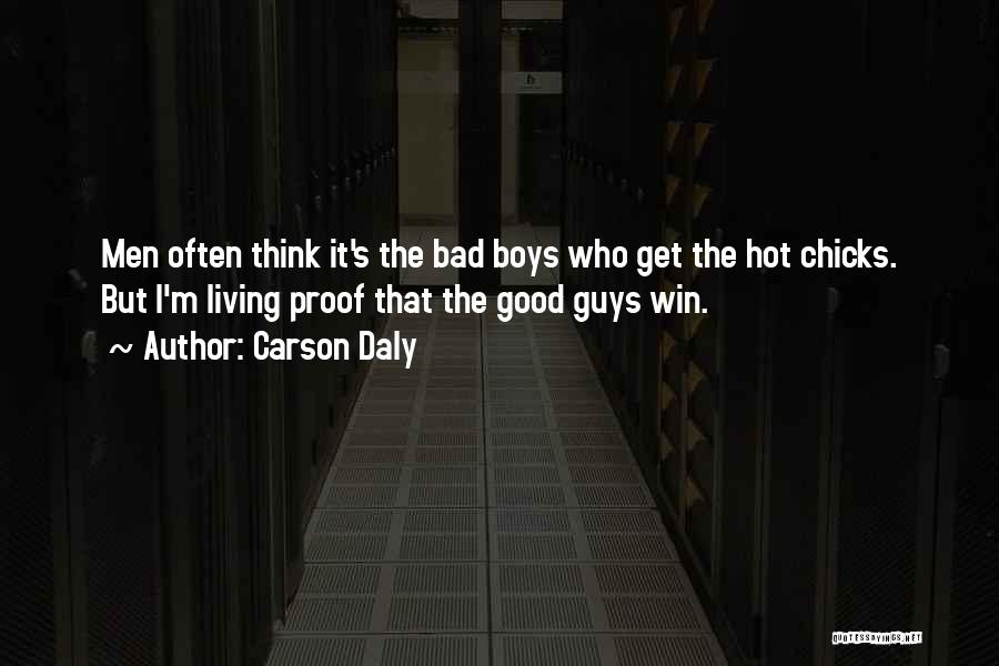 Carson Daly Quotes: Men Often Think It's The Bad Boys Who Get The Hot Chicks. But I'm Living Proof That The Good Guys