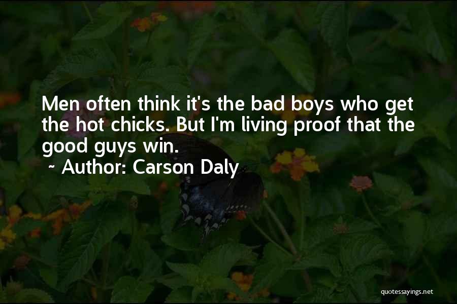 Carson Daly Quotes: Men Often Think It's The Bad Boys Who Get The Hot Chicks. But I'm Living Proof That The Good Guys