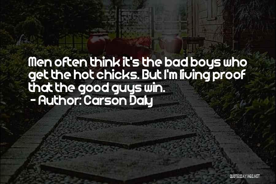 Carson Daly Quotes: Men Often Think It's The Bad Boys Who Get The Hot Chicks. But I'm Living Proof That The Good Guys