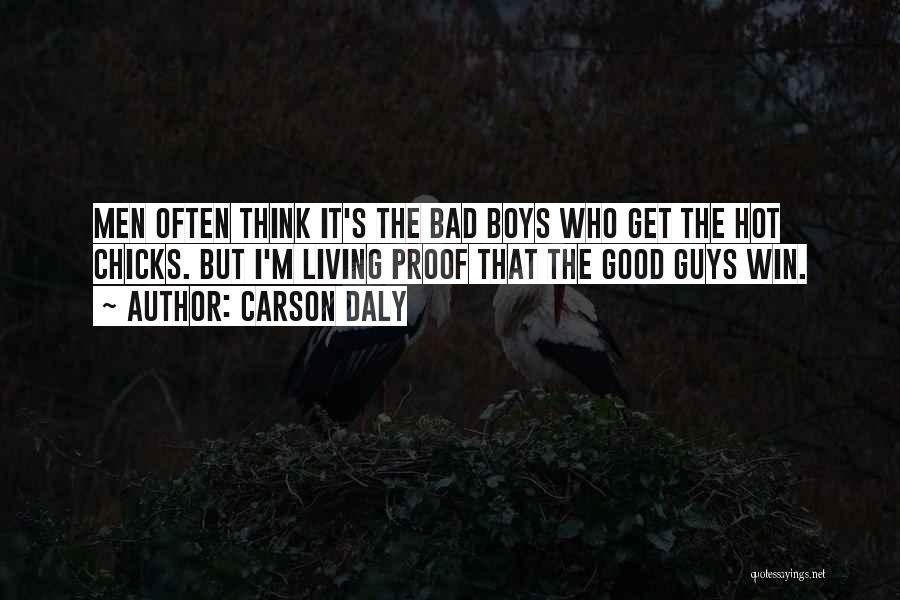 Carson Daly Quotes: Men Often Think It's The Bad Boys Who Get The Hot Chicks. But I'm Living Proof That The Good Guys