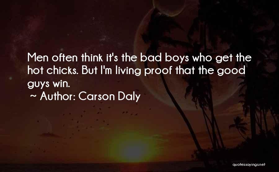 Carson Daly Quotes: Men Often Think It's The Bad Boys Who Get The Hot Chicks. But I'm Living Proof That The Good Guys