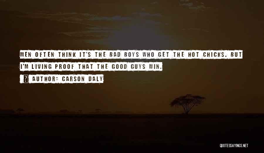 Carson Daly Quotes: Men Often Think It's The Bad Boys Who Get The Hot Chicks. But I'm Living Proof That The Good Guys