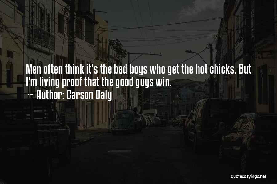 Carson Daly Quotes: Men Often Think It's The Bad Boys Who Get The Hot Chicks. But I'm Living Proof That The Good Guys